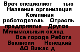 Врач-специалист. 16 тыс › Название организации ­ Компания-работодатель › Отрасль предприятия ­ Другое › Минимальный оклад ­ 16 000 - Все города Работа » Вакансии   . Ненецкий АО,Вижас д.